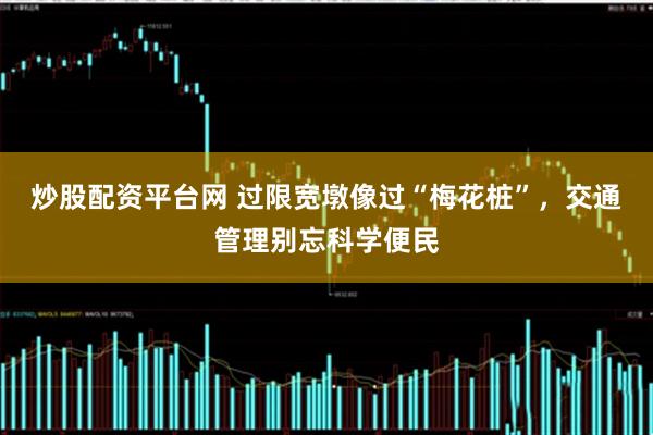 炒股配资平台网 过限宽墩像过“梅花桩”，交通管理别忘科学便民