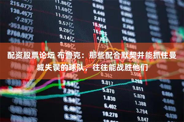 配资股票论坛 布鲁克：那些配合默契并能抓住曼城失误的球队，往往能战胜他们