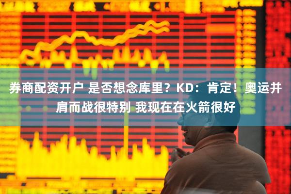 券商配资开户 是否想念库里？KD：肯定！奥运并肩而战很特别 我现在在火箭很好